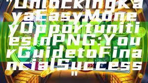 "Unlocking Kaya Easy Money Opportunities in PNG: Your Guide to Financial Success"