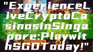 "Experience Live Crypto Casinos in Singapore: Play with SGD Today!"