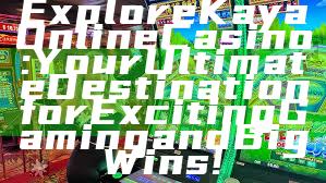 Explore Kaya Online Casino: Your Ultimate Destination for Exciting Gaming and Big Wins!